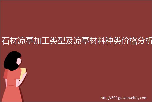 石材凉亭加工类型及凉亭材料种类价格分析